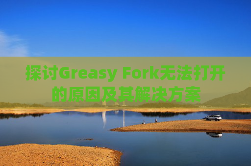 探讨Greasy Fork无法打开的原因及其解决方案